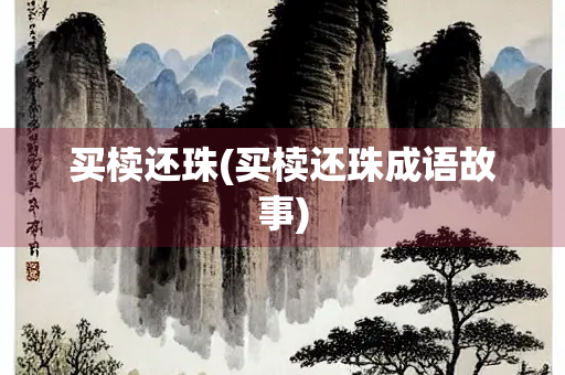 买椟还珠(买椟还珠成语故事) 买椟还珠(买椟还珠成语故事)