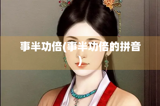 事半功倍(事半功倍的拼音) 事半功倍(事半功倍的拼音)