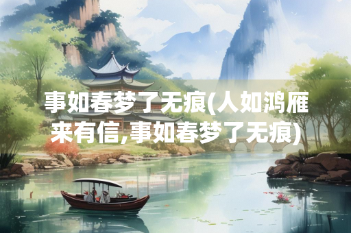 事如春梦了无痕(人如鸿雁来有信,事如春梦了无痕)