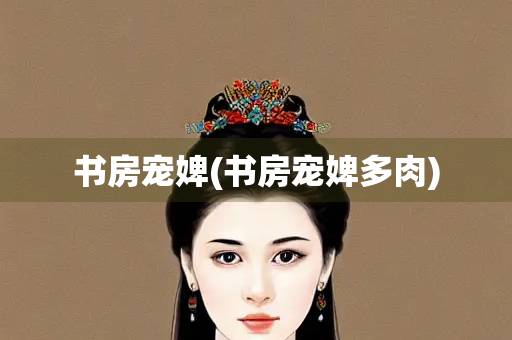 书房宠婢(书房宠婢多肉)