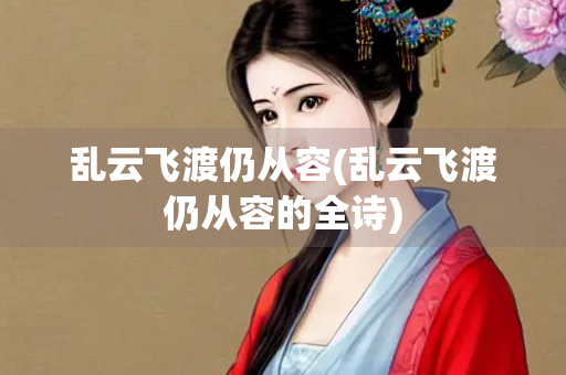 乱云飞渡仍从容(乱云飞渡仍从容的全诗)