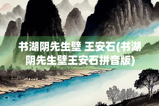 书湖阴先生壁 王安石(书湖阴先生壁王安石拼音版)