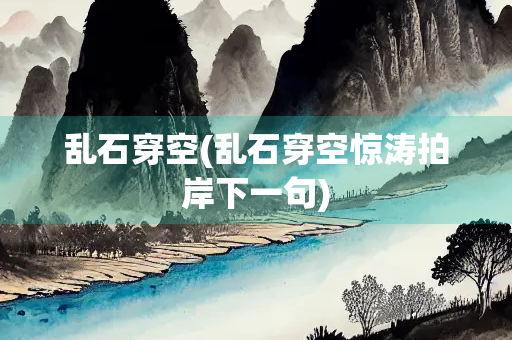 乱石穿空(乱石穿空惊涛拍岸下一句)