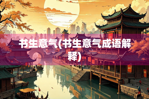 书生意气(书生意气成语解释)