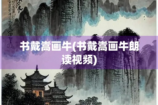 书戴嵩画牛(书戴嵩画牛朗读视频) 书戴嵩画牛(书戴嵩画牛朗读视频)
