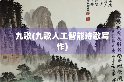 九歌(九歌人工智能诗歌写作)