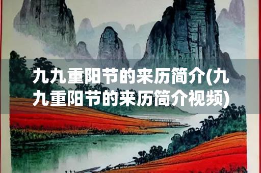 九九重阳节的来历简介(九九重阳节的来历简介视频)