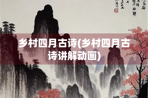 乡村四月古诗(乡村四月古诗讲解动画)