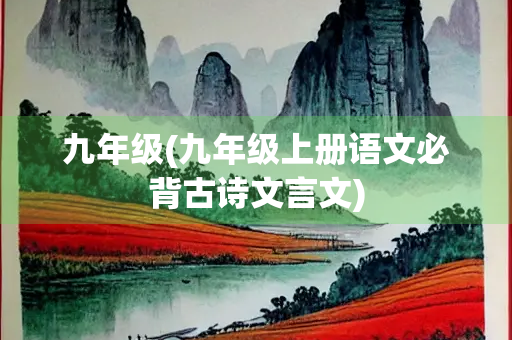 九年级(九年级上册语文必背古诗文言文)