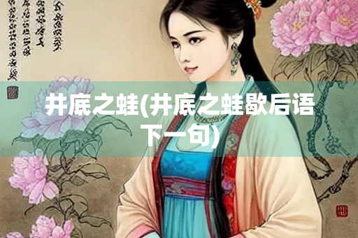 井底之蛙(井底之蛙歇后语下一句) 井底之蛙(井底之蛙歇后语下一句)