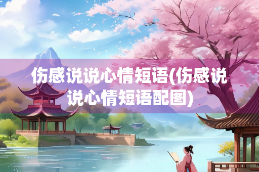 伤感说说心情短语(伤感说说心情短语配图)