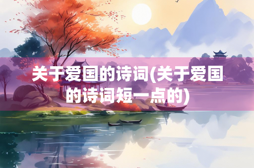 关于爱国的诗词(关于爱国的诗词短一点的)
