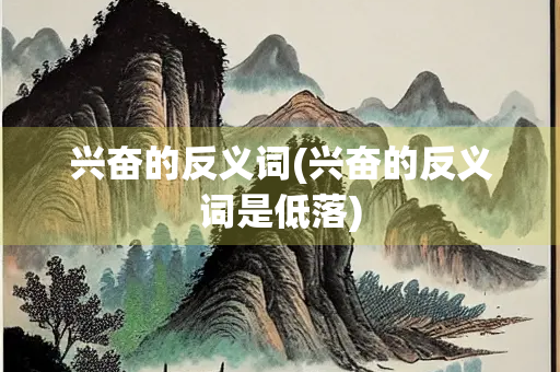 兴奋的反义词(兴奋的反义词是低落)