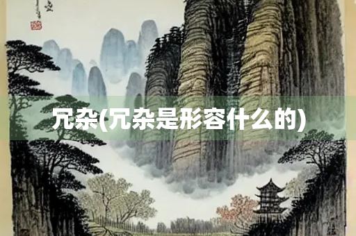 冗杂(冗杂是形容什么的) 冗杂(冗杂是形容什么的)