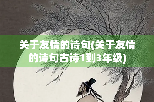 关于友情的诗句(关于友情的诗句古诗1到3年级)