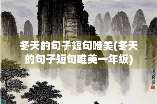 冬天的句子短句唯美(冬天的句子短句唯美一年级) 冬天的句子短句唯美(冬天的句子短句唯美一年级)