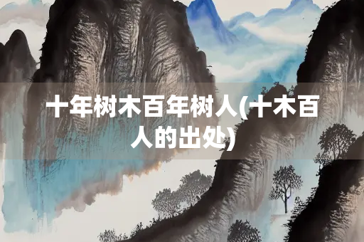 十年树木百年树人(十木百人的出处)