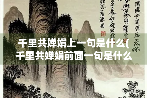 千里共婵娟上一句是什么(千里共婵娟前面一句是什么)