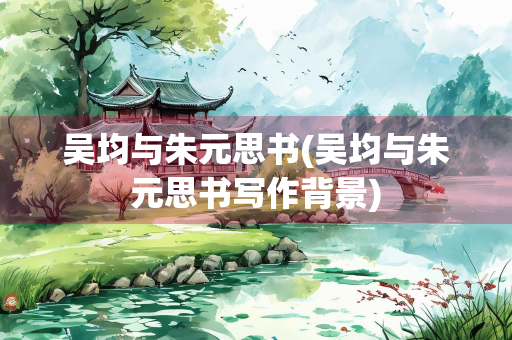 吴均与朱元思书(吴均与朱元思书写作背景)