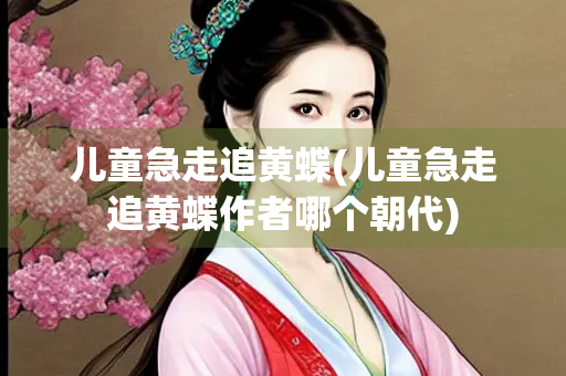 儿童急走追黄蝶(儿童急走追黄蝶作者哪个朝代)