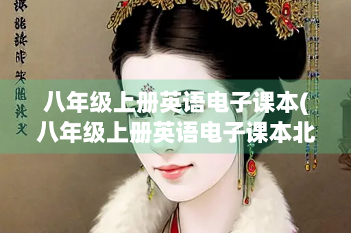 八年级上册英语电子课本(八年级上册英语电子课本北师大版)