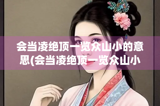 会当凌绝顶一览众山小的意思(会当凌绝顶一览众山小的意思和衍生意义)