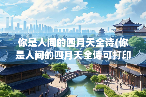 你是人间的四月天全诗(你是人间的四月天全诗可打印)