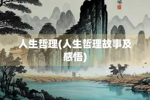 人生哲理(人生哲理故事及感悟)
