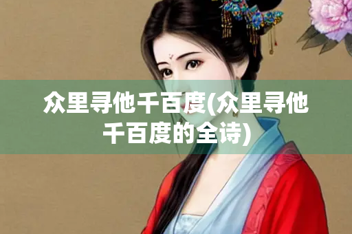 众里寻他千百度(众里寻他千百度的全诗)