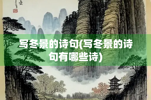 写冬景的诗句(写冬景的诗句有哪些诗) 写冬景的诗句(写冬景的诗句有哪些诗)