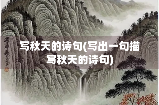 写秋天的诗句(写出一句描写秋天的诗句) 写秋天的诗句(写出一句描写秋天的诗句)