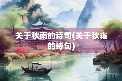 关于秋雨的诗句(关于秋霜的诗句) 关于秋雨的诗句(关于秋霜的诗句)