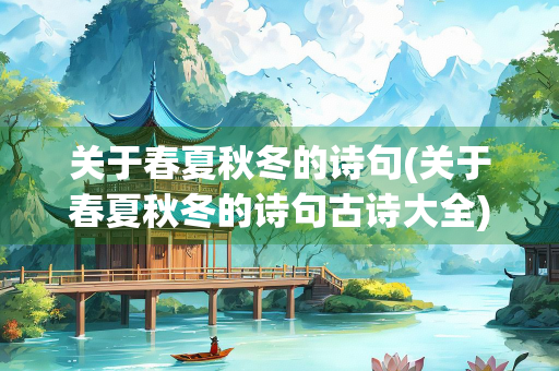 关于春夏秋冬的诗句(关于春夏秋冬的诗句古诗大全) 关于春夏秋冬的诗句(关于春夏秋冬的诗句古诗大全)