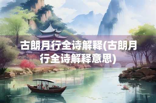 古朗月行全诗解释(古朗月行全诗解释意思)