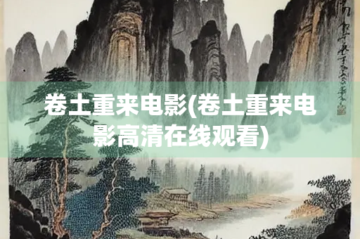 卷土重来电影(卷土重来电影高清在线观看) 卷土重来电影(卷土重来电影高清在线观看)