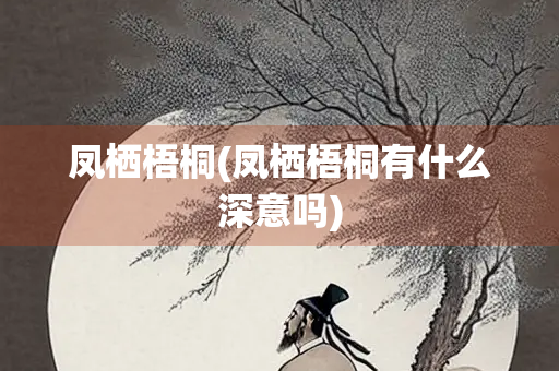 凤栖梧桐(凤栖梧桐有什么深意吗)