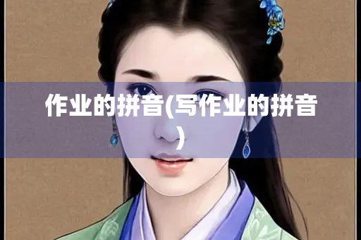 作业的拼音(写作业的拼音)