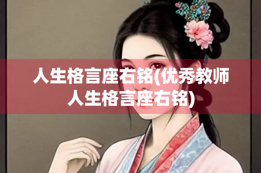 人生格言座右铭(优秀教师人生格言座右铭) 人生格言座右铭(优秀教师人生格言座右铭)
