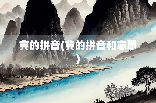 冀的拼音(冀的拼音和意思)