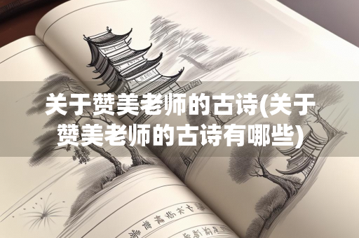 关于赞美老师的古诗(关于赞美老师的古诗有哪些) 关于赞美老师的古诗(关于赞美老师的古诗有哪些)