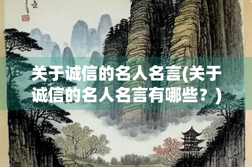 关于诚信的名人名言(关于诚信的名人名言有哪些?) 关于诚信的名人名言(关于诚信的名人名言有哪些?)