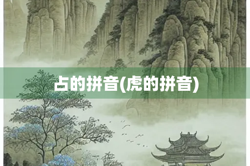 占的拼音(虎的拼音)