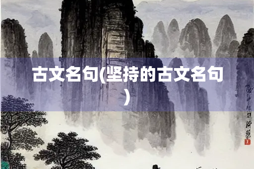 古文名句(坚持的古文名句) 古文名句(坚持的古文名句)