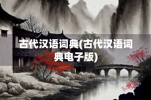 古代汉语词典(古代汉语词典电子版) 古代汉语词典(古代汉语词典电子版)