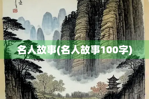 名人故事(名人故事100字) 名人故事(名人故事100字)