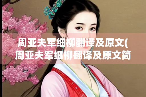 周亚夫军细柳翻译及原文(周亚夫军细柳翻译及原文简短)