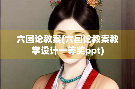 六国论教案(六国论教案教学设计一等奖ppt) 六国论教案(六国论教案教学设计一等奖ppt)