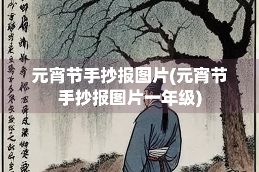 元宵节手抄报图片(元宵节手抄报图片一年级) 元宵节手抄报图片(元宵节手抄报图片一年级)