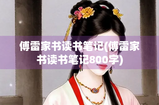 傅雷家书读书笔记(傅雷家书读书笔记800字) 傅雷家书读书笔记(傅雷家书读书笔记800字)
