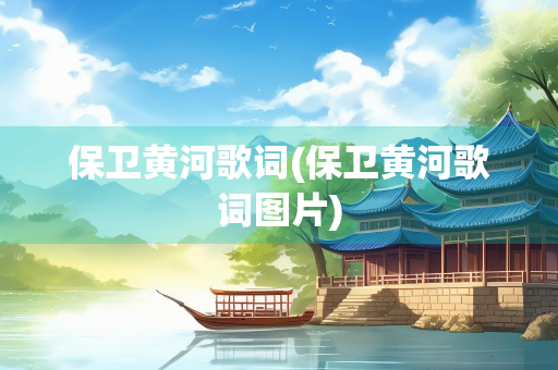 保卫黄河歌词(保卫黄河歌词图片)